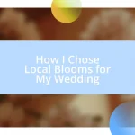 How I Chose Local Blooms for My Wedding