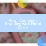 How I Combined Branding with Floral Decor