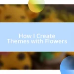 How I Create Themes with Flowers