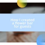 How I created a flower bar for guests