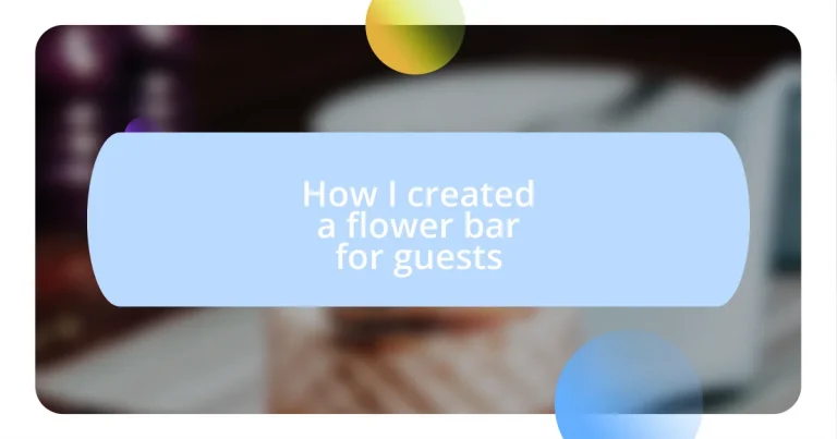 How I created a flower bar for guests