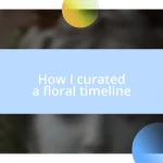 How I curated a floral timeline