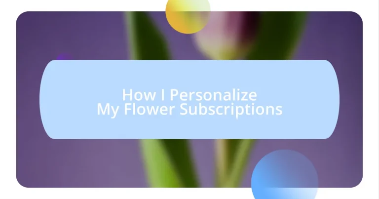 How I Personalize My Flower Subscriptions