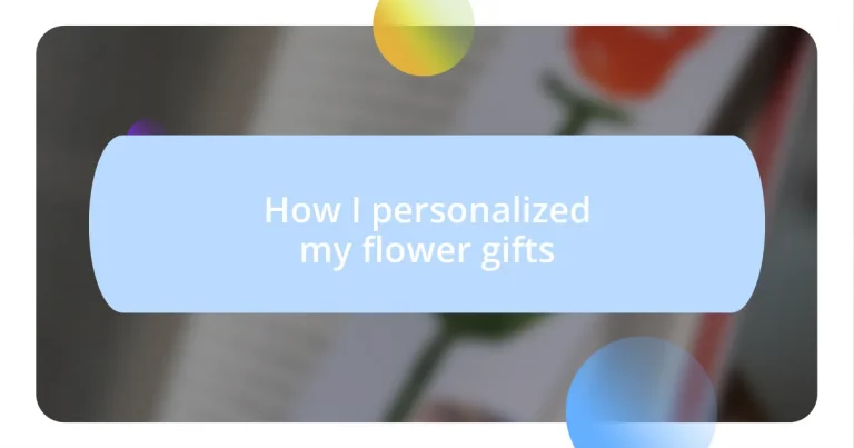 How I personalized my flower gifts