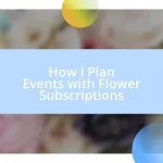 How I Plan Events with Flower Subscriptions