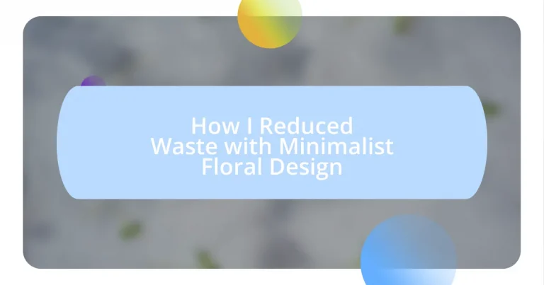 How I Reduced Waste with Minimalist Floral Design