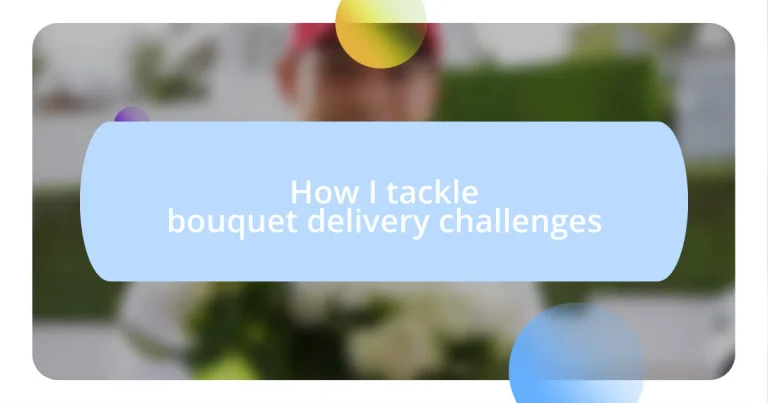 How I tackle bouquet delivery challenges