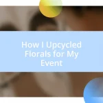 How I Upcycled Florals for My Event