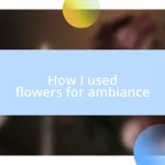 How I used flowers for ambiance