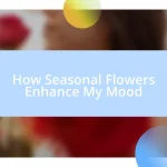 How Seasonal Flowers Enhance My Mood