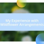 My Experience with Wildflower Arrangements