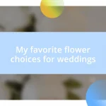 My favorite flower choices for weddings