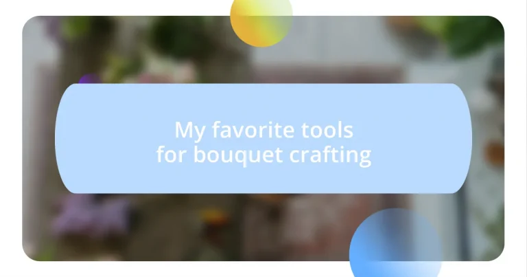 My favorite tools for bouquet crafting