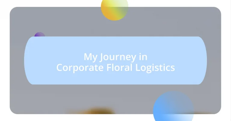 My Journey in Corporate Floral Logistics