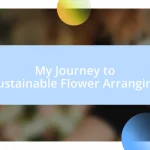 My Journey to Sustainable Flower Arranging