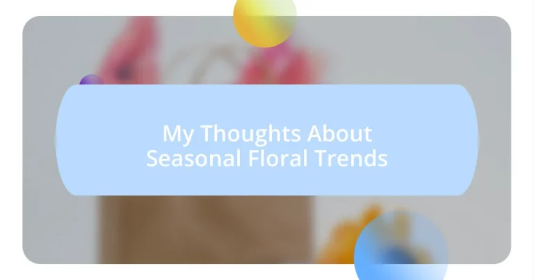 My Thoughts About Seasonal Floral Trends