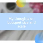 My thoughts on bouquet size and scale