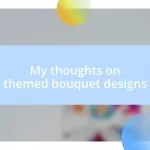 My thoughts on themed bouquet designs