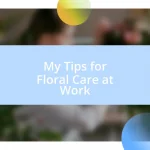 My Tips for Floral Care at Work