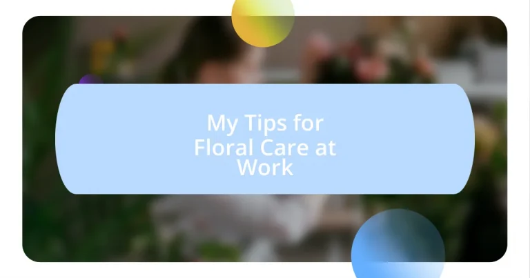 My Tips for Floral Care at Work