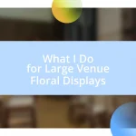 What I Do for Large Venue Floral Displays