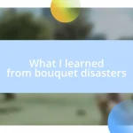 What I learned from bouquet disasters