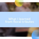 What I learned from floral tributes