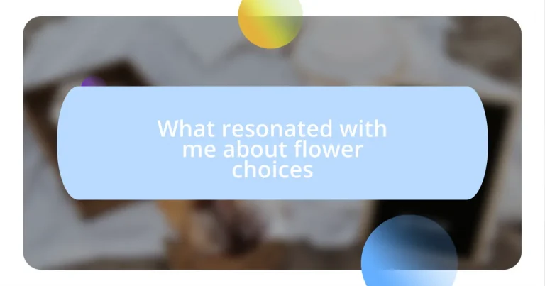 What resonated with me about flower choices