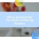 What worked for me when ordering flowers