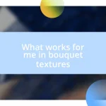 What works for me in bouquet textures