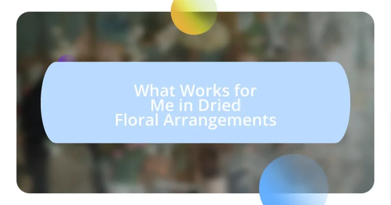 What Works for Me in Dried Floral Arrangements