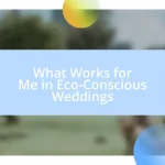 What Works for Me in Eco-Conscious Weddings