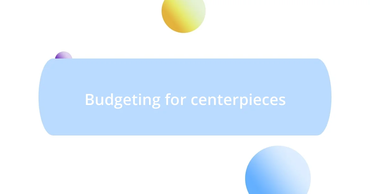 Budgeting for centerpieces