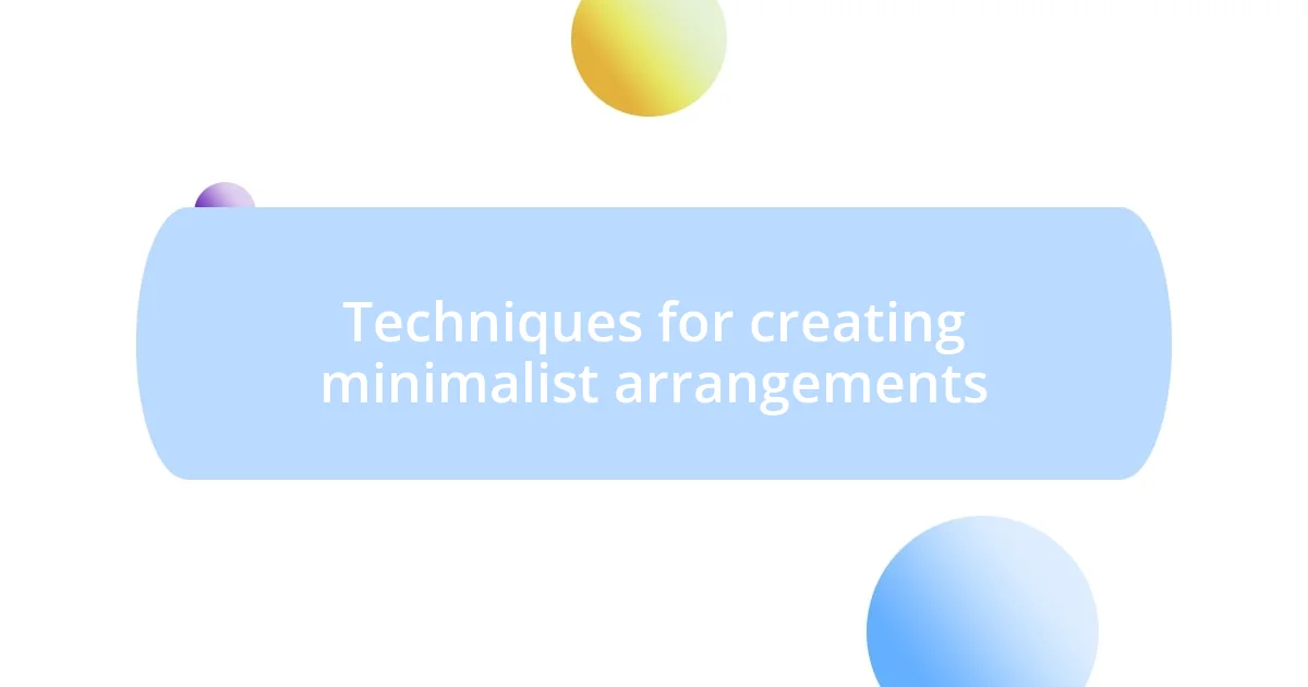 Techniques for creating minimalist arrangements