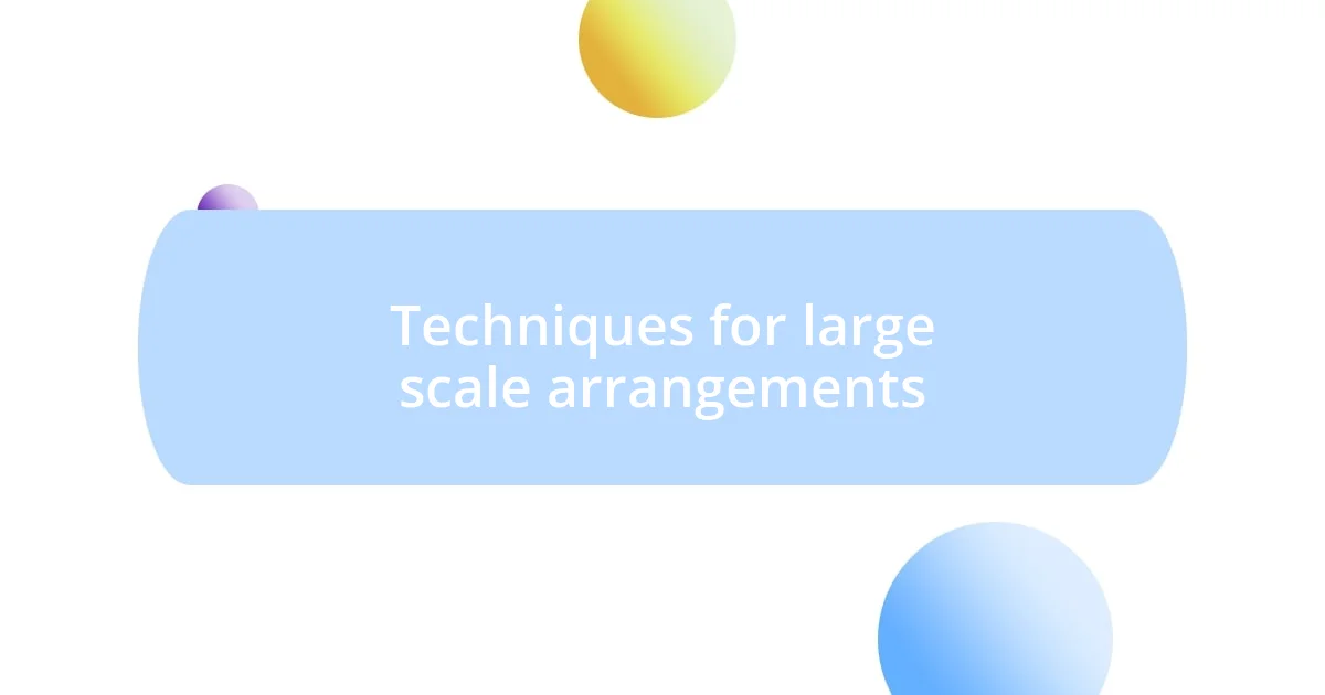 Techniques for large scale arrangements